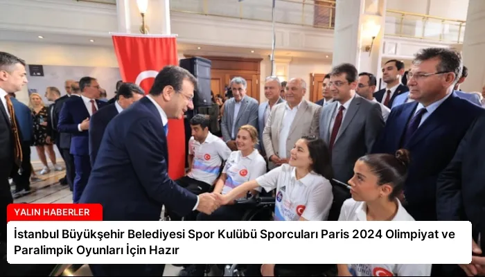 İstanbul Büyükşehir Belediyesi Spor Kulübü Sporcuları Paris 2024 Olimpiyat ve Paralimpik Oyunları İçin Hazır