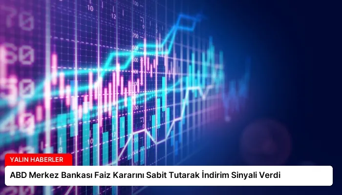 ABD Merkez Bankası Faiz Kararını Sabit Tutarak İndirim Sinyali Verdi