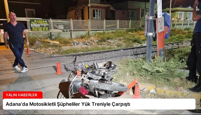 Adana’da Motosikletli Şüpheliler Yük Treniyle Çarpıştı
