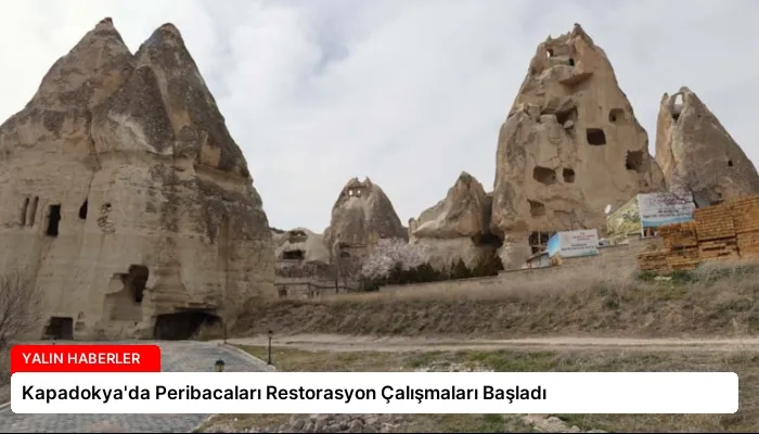 Kapadokya’da Peribacaları Restorasyon Çalışmaları Başladı