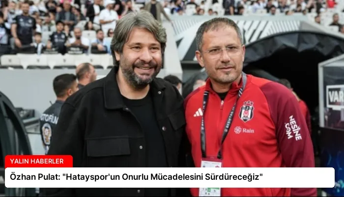 Özhan Pulat: “Hatayspor’un Onurlu Mücadelesini Sürdüreceğiz”