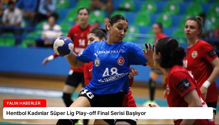 Hentbol Kadınlar Süper Lig Play-off Final Serisi Başlıyor