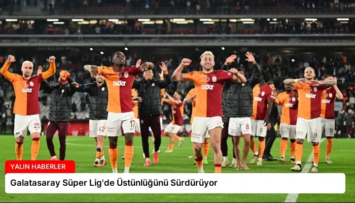 Galatasaray Süper Lig’de Üstünlüğünü Sürdürüyor