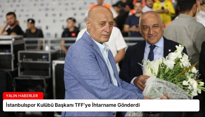 İstanbulspor Kulübü Başkanı TFF’ye İhtarname Gönderdi