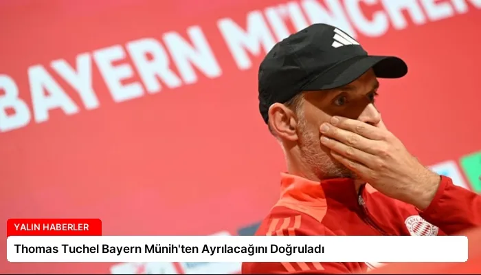 Thomas Tuchel Bayern Münih’ten Ayrılacağını Doğruladı