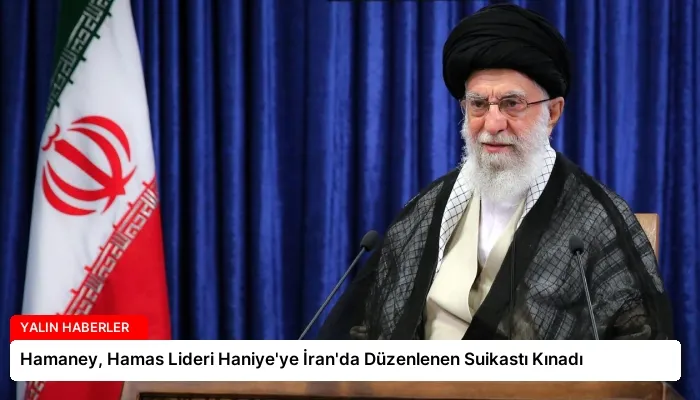 Hamaney, Hamas Lideri Haniye’ye İran’da Düzenlenen Suikastı Kınadı