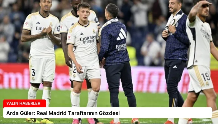 Arda Güler: Real Madrid Taraftarının Gözdesi