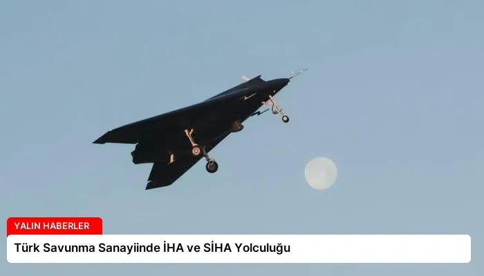 Türk Savunma Sanayiinde İHA ve SİHA Yolculuğu