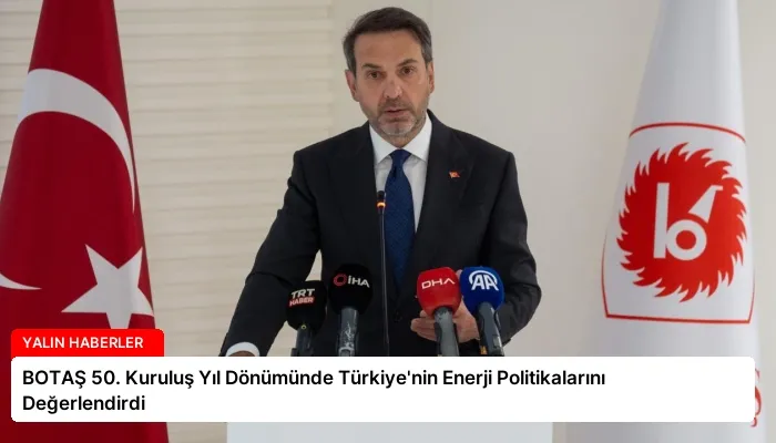 BOTAŞ 50. Kuruluş Yıl Dönümünde Türkiye’nin Enerji Politikalarını Değerlendirdi