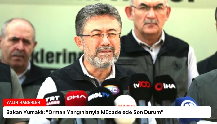 Bakan Yumaklı: “Orman Yangınlarıyla Mücadelede Son Durum”