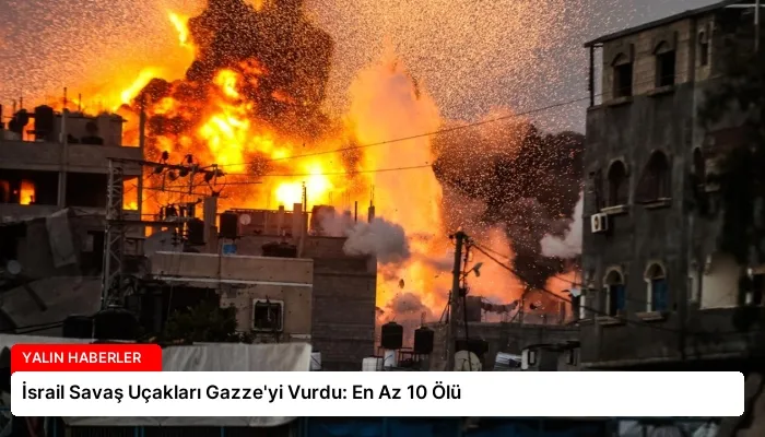 İsrail Savaş Uçakları Gazze’yi Vurdu: En Az 10 Ölü