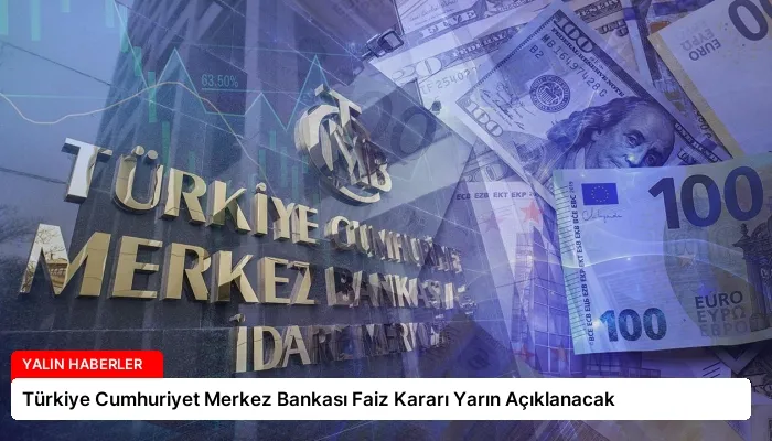 Türkiye Cumhuriyet Merkez Bankası Faiz Kararı Yarın Açıklanacak