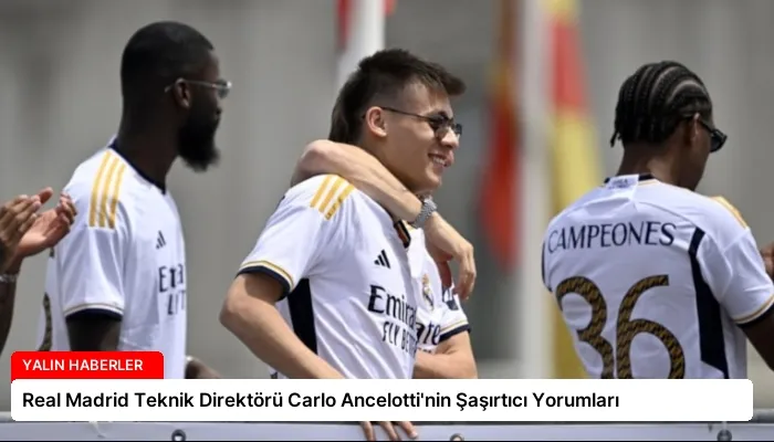 Real Madrid Teknik Direktörü Carlo Ancelotti’nin Şaşırtıcı Yorumları