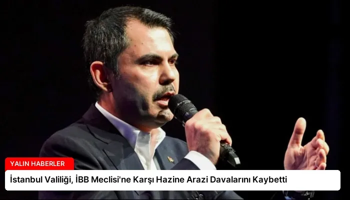 İstanbul Valiliği, İBB Meclisi’ne Karşı Hazine Arazi Davalarını Kaybetti