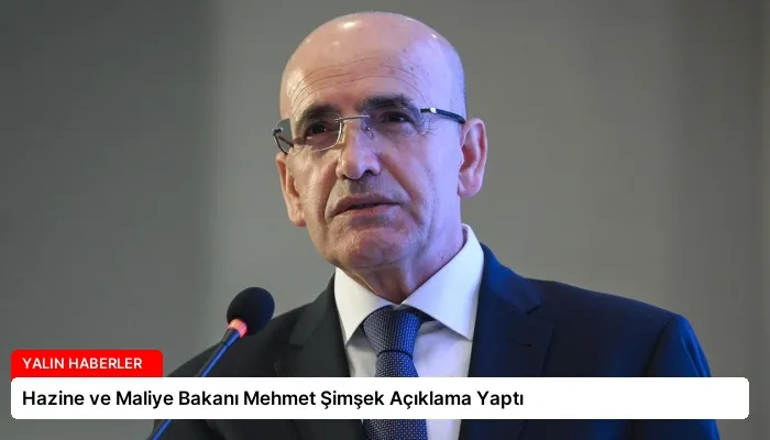 Hazine ve Maliye Bakanı Mehmet Şimşek Açıklama Yaptı