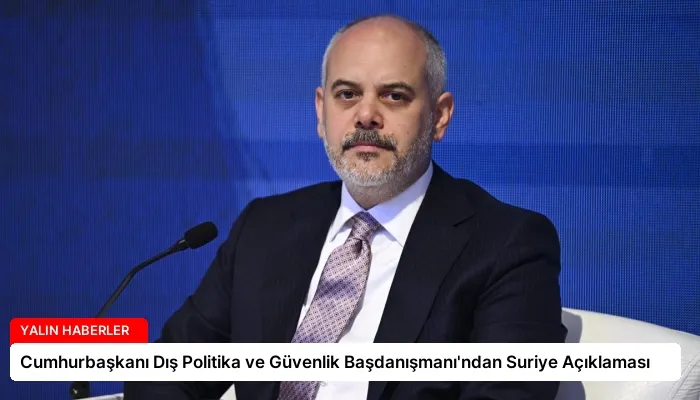 Cumhurbaşkanı Dış Politika ve Güvenlik Başdanışmanı’ndan Suriye Açıklaması