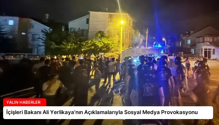 İçişleri Bakanı Ali Yerlikaya’nın Açıklamalarıyla Sosyal Medya Provokasyonu