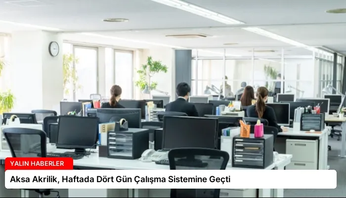 Aksa Akrilik, Haftada Dört Gün Çalışma Sistemine Geçti