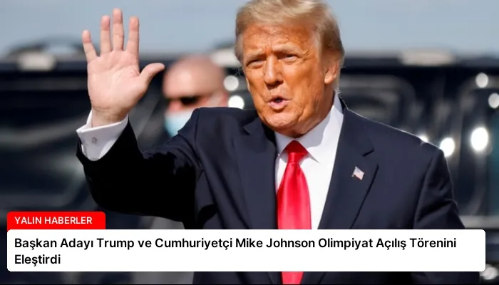 Başkan Adayı Trump ve Cumhuriyetçi Mike Johnson Olimpiyat Açılış Törenini Eleştirdi