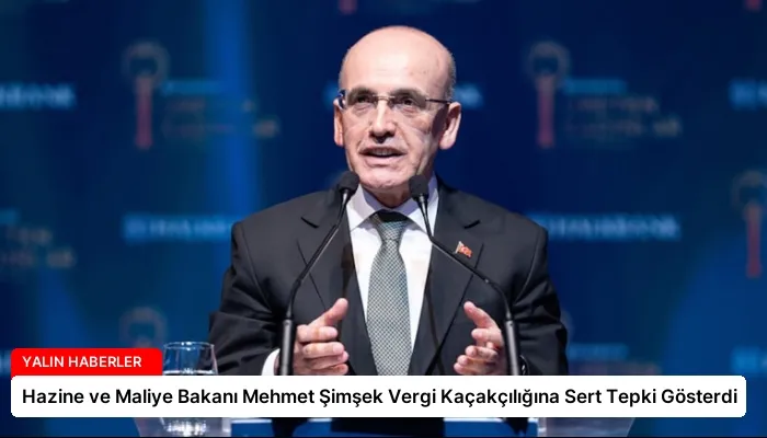 Hazine ve Maliye Bakanı Mehmet Şimşek Vergi Kaçakçılığına Sert Tepki Gösterdi