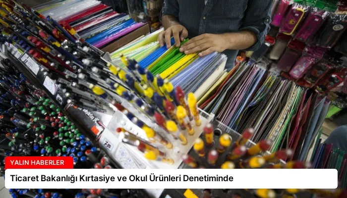 Ticaret Bakanlığı Kırtasiye ve Okul Ürünleri Denetiminde