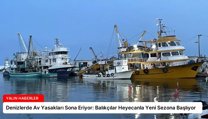 Denizlerde Av Yasakları Sona Eriyor: Balıkçılar Heyecanla Yeni Sezona Başlıyor