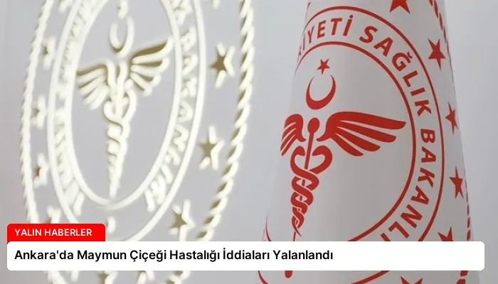 Ankara’da Maymun Çiçeği Hastalığı İddiaları Yalanlandı