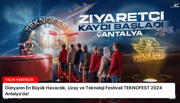 Dünyanın En Büyük Havacılık, Uzay ve Teknoloji Festivali TEKNOFEST 2024 Antalya’da!