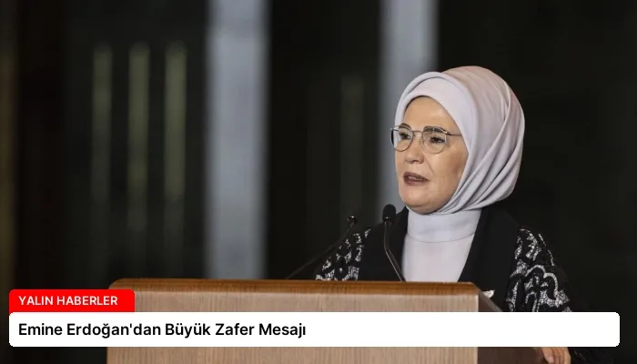 Emine Erdoğan’dan Büyük Zafer Mesajı
