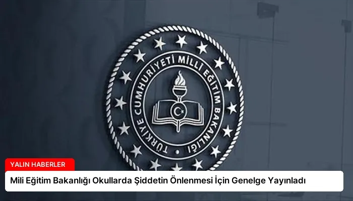 Mili Eğitim Bakanlığı Okullarda Şiddetin Önlenmesi İçin Genelge Yayınladı