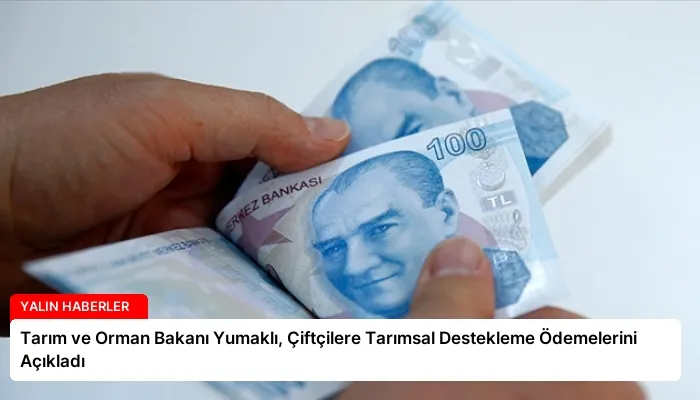 Tarım ve Orman Bakanı Yumaklı, Çiftçilere Tarımsal Destekleme Ödemelerini Açıkladı