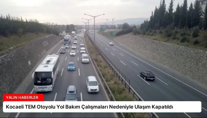 Kocaeli TEM Otoyolu Yol Bakım Çalışmaları Nedeniyle Ulaşım Kapatıldı