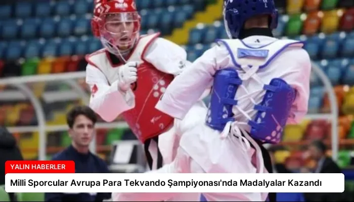 Milli Sporcular Avrupa Para Tekvando Şampiyonası’nda Madalyalar Kazandı