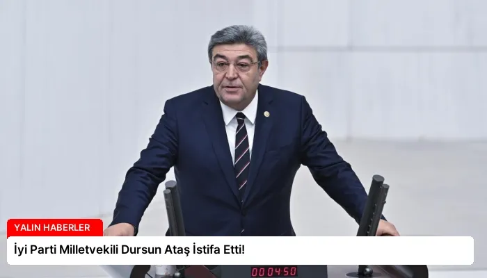 İyi Parti Milletvekili Dursun Ataş İstifa Etti!