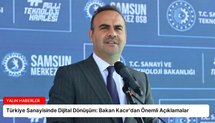 Türkiye Sanayisinde Dijital Dönüşüm: Bakan Kacır’dan Önemli Açıklamalar