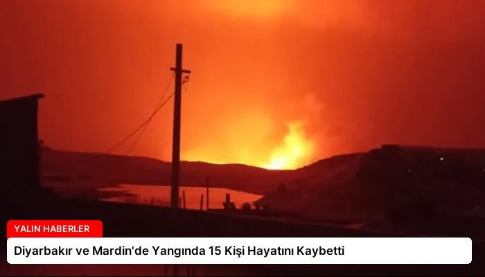 Diyarbakır ve Mardin’de Yangında 15 Kişi Hayatını Kaybetti