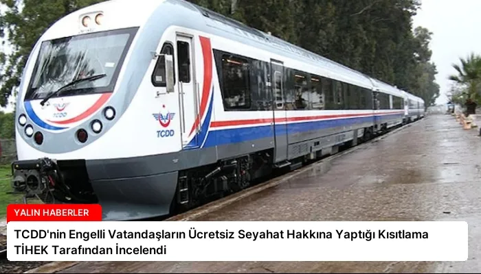 TCDD’nin Engelli Vatandaşların Ücretsiz Seyahat Hakkına Yaptığı Kısıtlama TİHEK Tarafından İncelendi