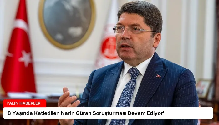 ‘8 Yaşında Katledilen Narin Güran Soruşturması Devam Ediyor’