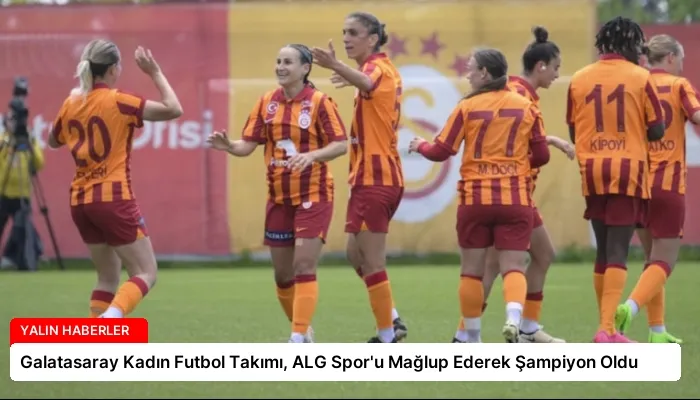 Galatasaray Kadın Futbol Takımı, ALG Spor’u Mağlup Ederek Şampiyon Oldu