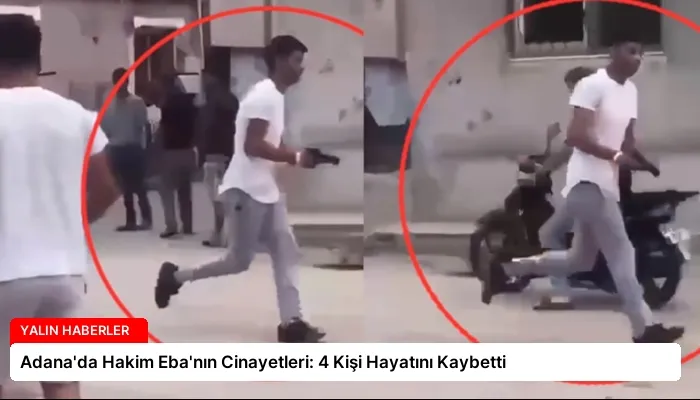Adana’da Hakim Eba’nın Cinayetleri: 4 Kişi Hayatını Kaybetti