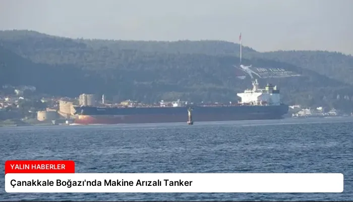 Çanakkale Boğazı’nda Makine Arızalı Tanker