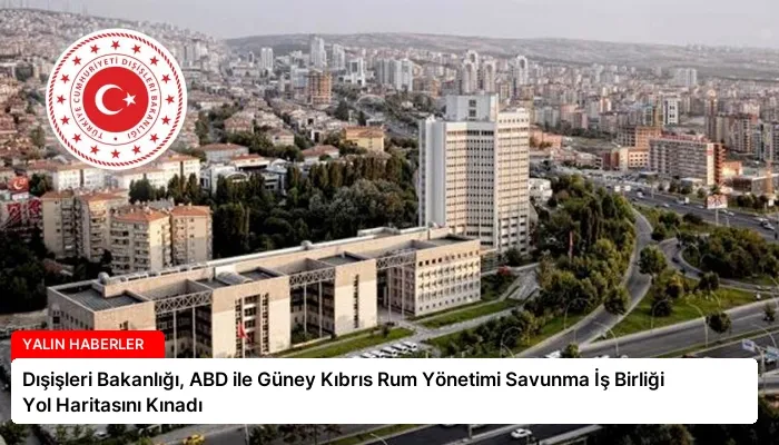 Dışişleri Bakanlığı, ABD ile Güney Kıbrıs Rum Yönetimi Savunma İş Birliği Yol Haritasını Kınadı