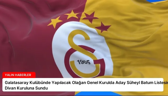 Galatasaray Kulübünde Yapılacak Olağan Genel Kurulda Aday Süheyl Batum Listesini Divan Kuruluna Sundu