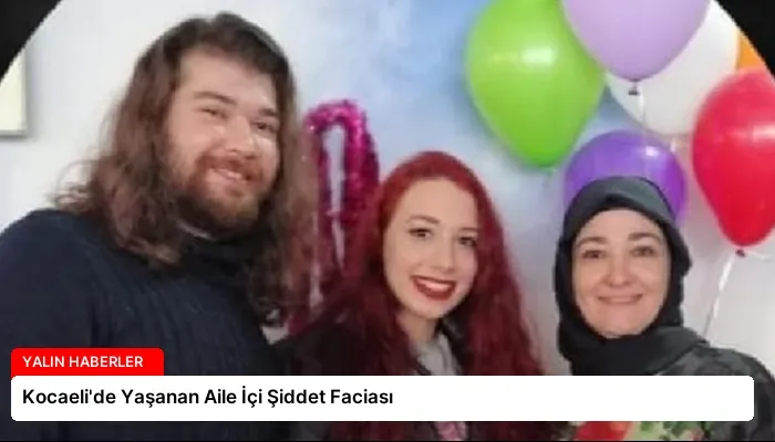 Kocaeli’de Yaşanan Aile İçi Şiddet Faciası