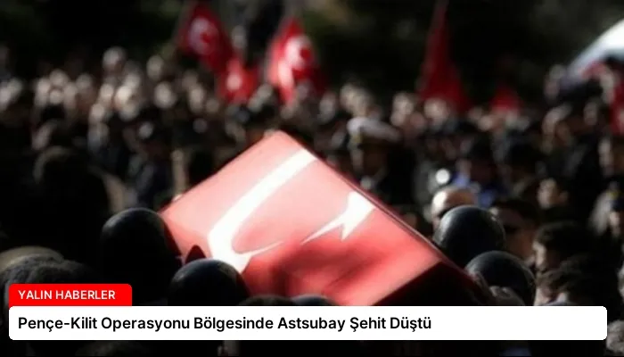 Pençe-Kilit Operasyonu Bölgesinde Astsubay Şehit Düştü