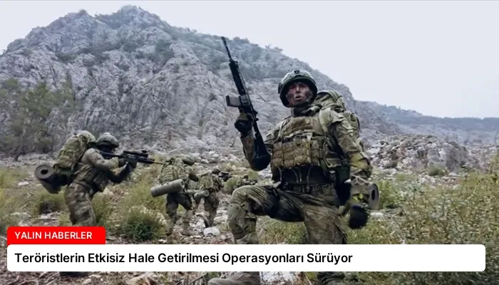 Teröristlerin Etkisiz Hale Getirilmesi Operasyonları Sürüyor