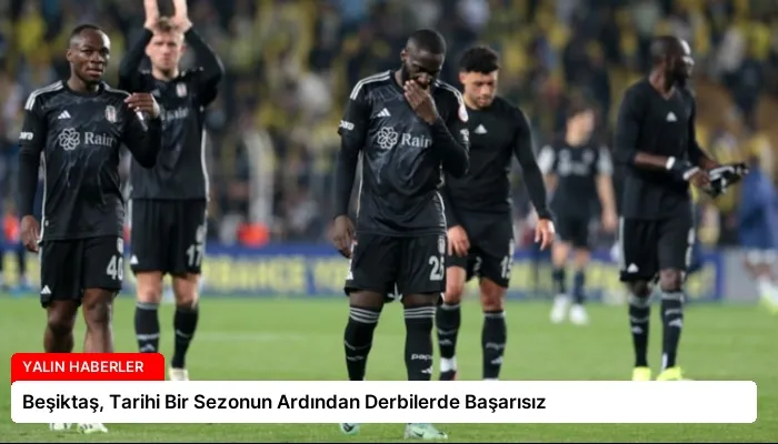 Beşiktaş, Tarihi Bir Sezonun Ardından Derbilerde Başarısız
