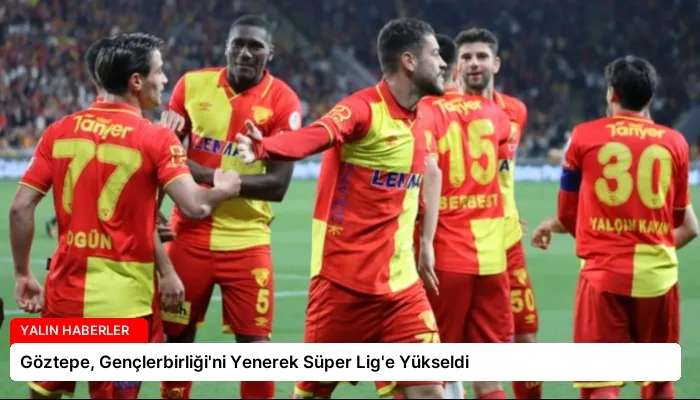 Göztepe, Gençlerbirliği’ni Yenerek Süper Lig’e Yükseldi