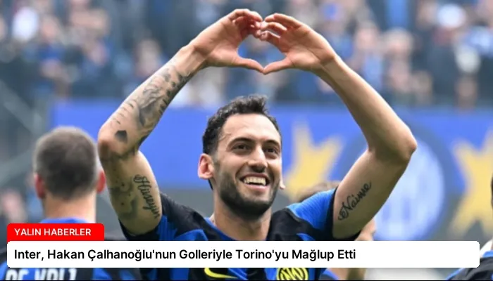 Inter, Hakan Çalhanoğlu’nun Golleriyle Torino’yu Mağlup Etti