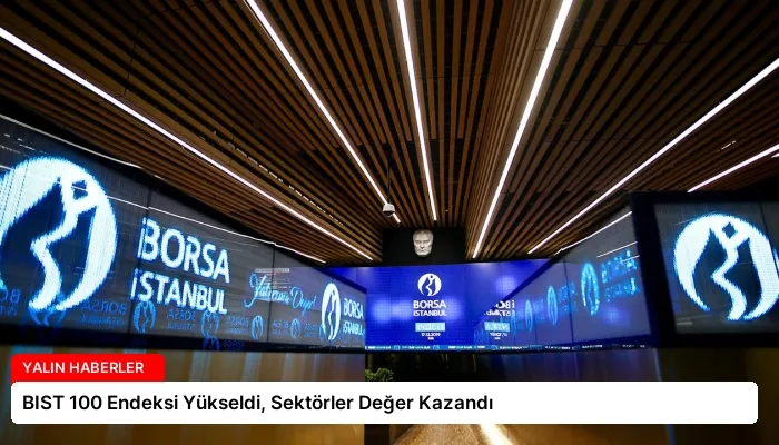 BIST 100 Endeksi Yükseldi, Sektörler Değer Kazandı